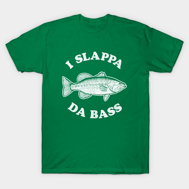 I Slappa Da Bass T-Shirt T-Shirt by dumbshirts